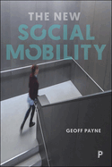 The New Social Mobility: How the Politicians Got it Wrong