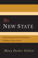 The New State: Group Organization the Solution of Popular Government