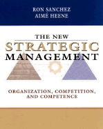 The New Strategic Management: Organization, Competition, and Competence - Sanchez, Ron, and Heene, Aime, and Heene, Aima(c)