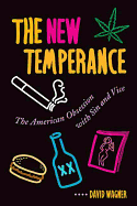The New Temperance: The American Obsession with Sin and Vice