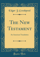 The New Testament: An American Translation (Classic Reprint)