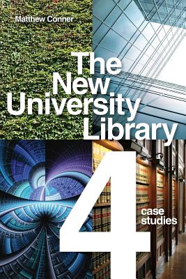 The New University Library: Four Case Studies - Conner, Matthew