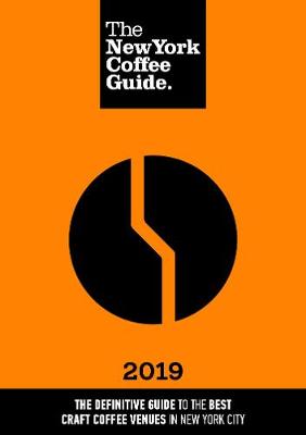 The New York Coffee Guide 2019 - Young, Jeffrey (Editor), and Hughes, Samantha (Editorial coordination by), and Rubenstein, Jonathan (Foreword by)