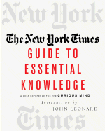The New York Times Guide to Essential Knowledge: A Desk Reference for the Curious Mind