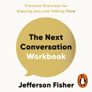 The Next Conversation Workbook: Practical Exercises for Arguing Less and Talking More