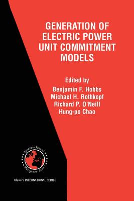 The Next Generation of Electric Power Unit Commitment Models - Hobbs, Benjamin F (Editor), and Rothkopf, Michael H (Editor), and O'Neill, Richard P (Editor)