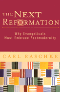 The Next Reformation: Why Evangelicals Must Embrace Postmodernity