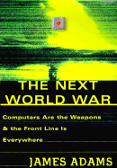 The Next World War: Computers Are the Weapons and the Front Line is Everywhere