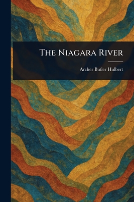 The Niagara River - Hulbert, Archer Butler