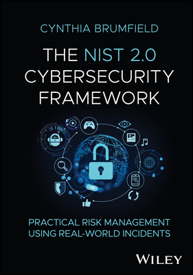 The Nist 2.0 Cybersecurity Framework: Practical Risk Management Using Real-World Incidents - Brumfield, Cynthia