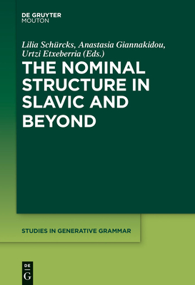The Nominal Structure in Slavic and Beyond - Sch�rcks, Lilia (Editor), and Giannakidou, Anastasia (Editor), and Etxeberria, Urtzi (Editor)