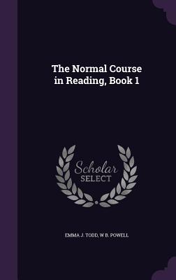 The Normal Course in Reading, Book 1 - Todd, Emma J, and Powell, W B
