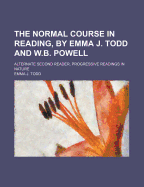 The Normal Course in Reading, by Emma J. Todd and W.B. Powell: Alternate Second Reader, Progressive Readings in Nature