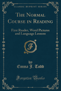 The Normal Course in Reading: First Reader, Word Pictures and Language Lessons (Classic Reprint)