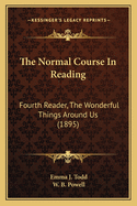The Normal Course in Reading: Fourth Reader, the Wonderful Things Around Us (1895)