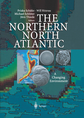 The Northern North Atlantic: A Changing Environment - Sch�fer, Priska (Editor), and Ritzrau, Will (Editor), and Schl�ter, Michael (Editor)