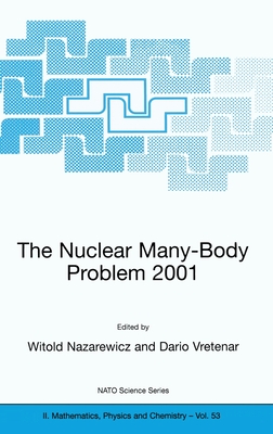 The Nuclear Many-Body Problem 2001 - Nazarewiczz, Witold, and Vretenar, Dario (Editor), and Nazarewicz, Witold (Editor)