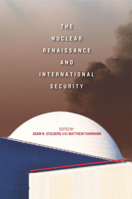 The Nuclear Renaissance and International Security - Stulberg, Adam N (Editor), and Fuhrmann, Matthew (Editor)