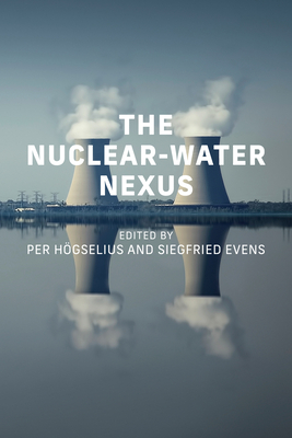 The Nuclear-Water Nexus - Hogselius, Per (Editor), and Evens, Siegfried (Editor)