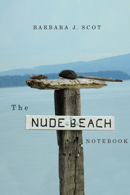 The Nude Beach Notebook - Scot, Barbara J.