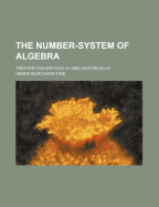 The Number-System of Algebra Treated Theoretically and Historically