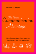 The Nurse's Communication Advantage: How Business Savvy Communication Can Advance Your Nursing Career
