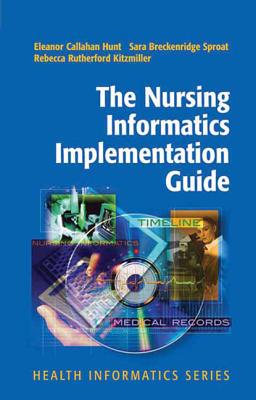 The Nursing Informatics Implementation Guide - Callahan Hunt, Eleanor, and Breckenridge Sproat, Sara, and Rutherford Kitzmiller, Rebecca