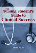 The Nursing Student's Guide to Clinical Success: .