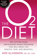 The O2 Diet: The Cutting Edge Antioxidant-Based Program That Will Make You Healthy, Thin, Andbeautiful