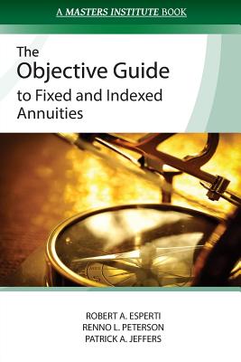 The Objective Guide to Fixed and Indexed Annuities - Peterson, Renno L, and Jeffers, Patrick a, and Esperti, Robert a