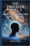 The Observer Effect: How Your Mind Shapes the Universe