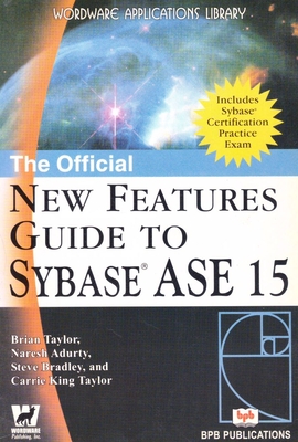 The Official New Features Guide to Sybase ASE 15 - Taylor, Brian, and Adurty, Naresh