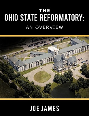 The Ohio State Reformatory: An Overview - James, Joe