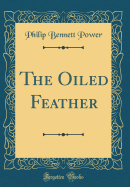 The Oiled Feather (Classic Reprint)