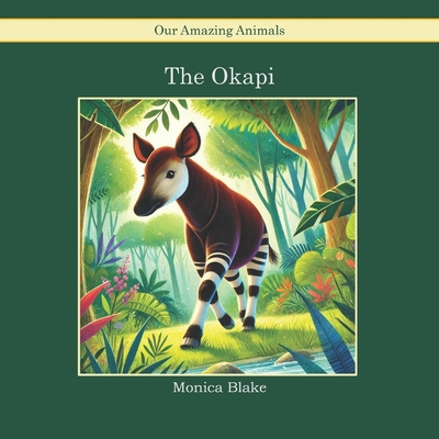 The Okapi: Our Amazing Animals - Blake, Monica