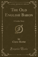 The Old English Baron: A Gothic Story (Classic Reprint)