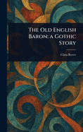 The Old English Baron: a Gothic Story