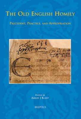 The Old English Homily: Precedent, Practice, and Appropriation - Kleist, Aaron J (Editor)