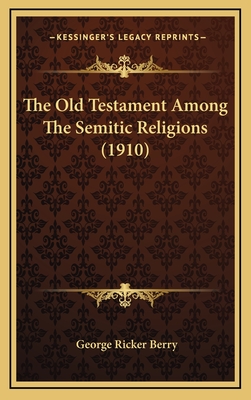 The Old Testament Among the Semitic Religions (1910) - Berry, George Ricker