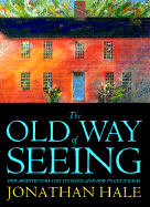 The Old Way of Seeing: How Architecture Lost Its Magic - And How to Get It Back