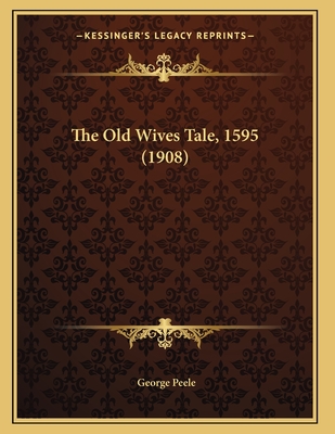 The Old Wives Tale, 1595 (1908) - Peele, George, Professor