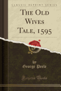 The Old Wives Tale, 1595 (Classic Reprint)