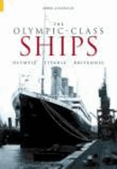 The 'Olympic' Class Ships: Olympic, Titanic, Britannic
