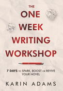 The One Week Writing Workshop: 7 Days to Spark, Boost or Revive Your Novel