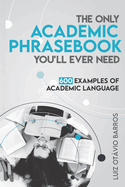 The Only Academic Phrasebook You'll Ever Need: 600 Examples of Academic Language