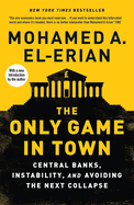 The Only Game in Town: Central Banks, Instability, and Avoiding the Next Collapse