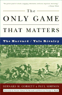 The Only Game That Matters: The Harvard/Yale Rivalry - Corbett, Bernard M, and Simpson, Paul, and Kennedy, Edward M, Senator (Foreword by)