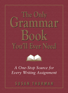 The Only Grammar Book You'll Ever Need: A One-Stop Source for Every Writing Assignment