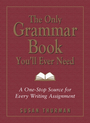 The Only Grammar Book You'll Ever Need: A One-Stop Source for Every Writing Assignment - Thurman, Susan, and Shea, Larry