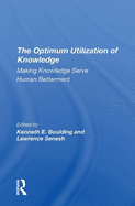 The Optimum Utilization of Knowledge: Making Knowledge Serve Human Betterment